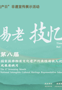 年华易老，技・忆永存｜第八届国家级非遗代表性传承人记录工作成果震撼展映，快来观看！